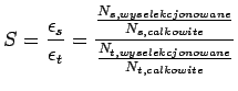 $\displaystyle S = \frac{{\epsilon}_s}{{\epsilon}_t} = \frac{\frac{N_{s,wyselekcjonowane}}{N_{s,calkowite}}}{\frac{N_{t,wyselekcjonowane}}{N_{t,calkowite}}} $